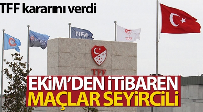 TFF kararını verdi: "Ekim'den itibaren maçlar seyircili"