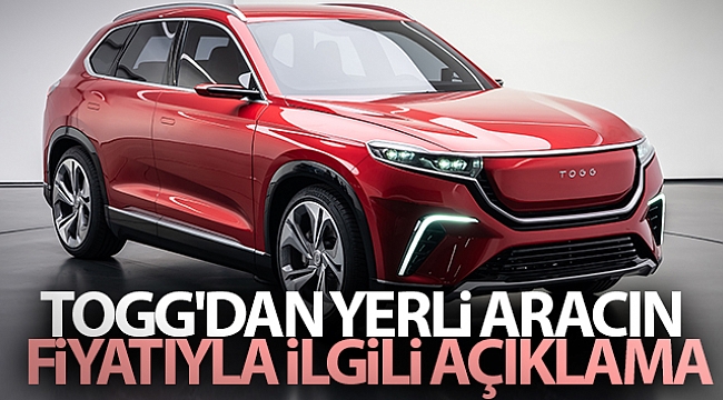 TOGG'dan yerli aracın fiyatıyla ilgili açıklama