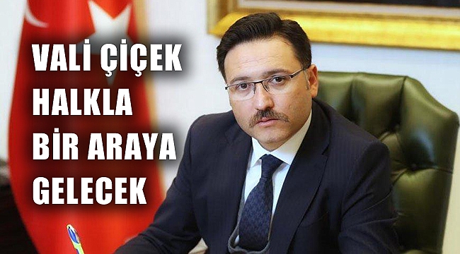VALİ ÇİÇEK HALKLA BİR ARAYA GELECEK