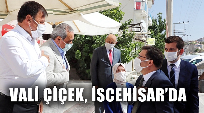 VALİ ÇİÇEK, İSCEHİSAR’DA İNCELEMELERDE BULUNDU