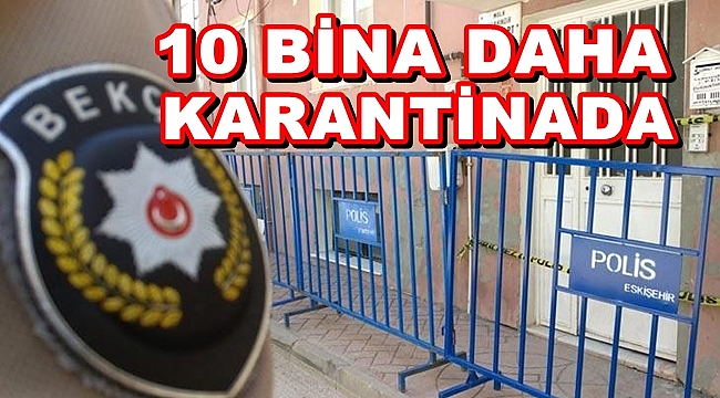 10 BİNA DAHA KARANTİNADA