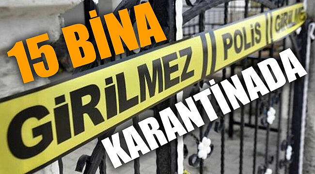 15 BİNA DAHA KARANTİNADA