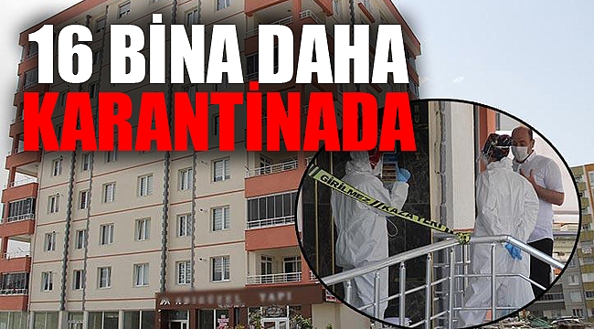 16 BİNA DAHA KARANTİNAYA ALINDI