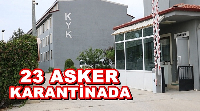 23 ASKER KARANTİNAYA ALINDI