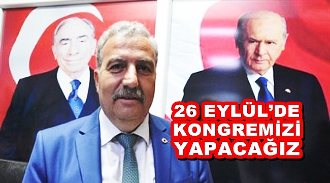 “26 EYLÜL’DE KONGREMİZİ YAPACAĞIZ”