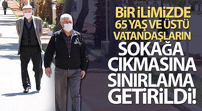 65 yaş ve üstü vatandaşların sokağa çıkmasına sınırlama getirildi