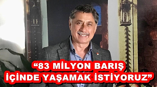 “83 MİLYON BARIŞ İÇİNDE YAŞAMAK İSTİYORUZ”