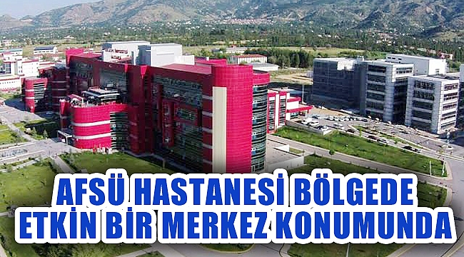 AFSÜ HASTANESİ BÖLGEDE ETKİN BİR MERKEZ KONUMUNDA