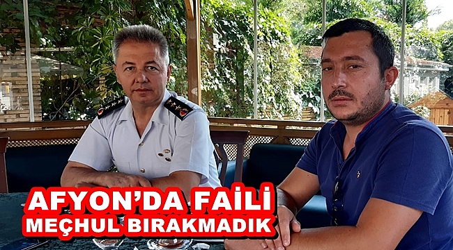 “AFYON’DA FAİLİ MEÇHUL BIRAKMADIK”