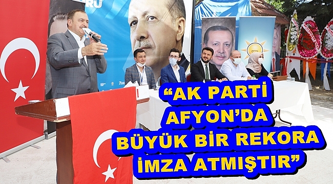 “AK PARTİ AFYON’DA BÜYÜK BİR REKORA İMZA ATMIŞTIR”