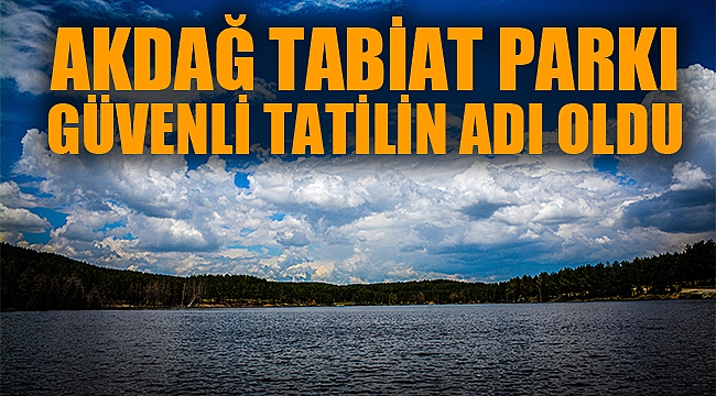 AKDAĞ TABİAT PARKI GÜVENLİ TATİLİN ADI OLDU
