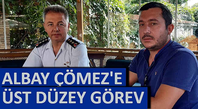 ALBAY ÇÖMEZ'E ÜST DÜZEY GÖREV