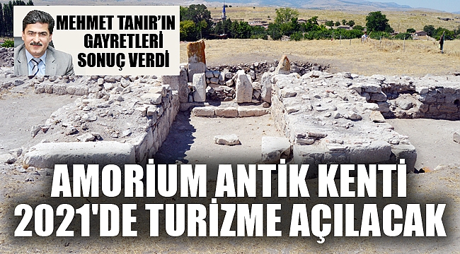 AMORİUM ANTİK KENTİ 2021'DE TURİZME AÇILACAK