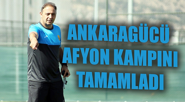 ANKARAGÜCÜ, AFYON KAMPINI TAMAMLADI