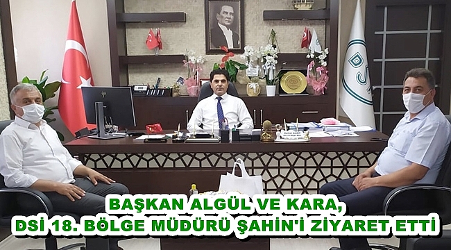 BAŞKAN ALGÜL VE KARA, DSİ 18. BÖLGE MÜDÜRÜ ŞAHİN'İ ZİYARET ETTİ