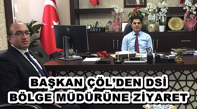 BAŞKAN ÇÖL’DEN DSİ BÖLGE MÜDÜRÜNE ZİYARET
