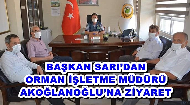 BAŞKAN SARI’DAN ORMAN İŞLETME MÜDÜRÜ AKOĞLANOĞLU’NA ZİYARET