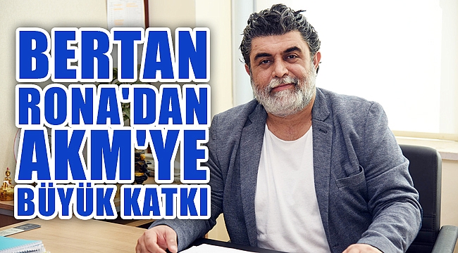 BERTAN RONA'DAN AKM'YE BÜYÜK KATKI
