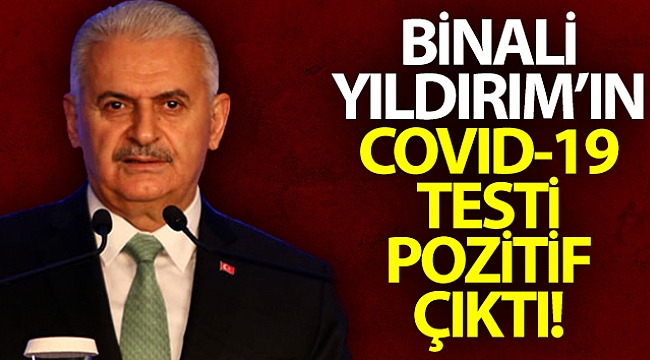 BİNALİ YILDIRIM&#039;IN TESTİ POZİTİF ÇIKTI