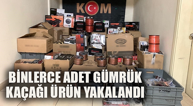 BİNLERCE ADET GÜMRÜK KAÇAĞI ÜRÜN YAKALANDI