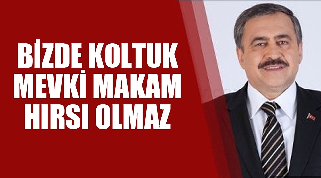 BİZDE KOLTUK MEVKİ MAKAM HIRSI OLMAZ