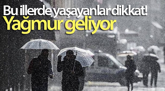 Bu illerde yaşayanlar dikkat! Yağmur geliyor