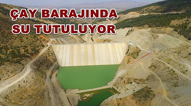 ÇAY BARAJINDA SU TUTULMAYA BAŞLANDI