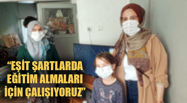 “EŞİT ŞARTLARDA EĞİTİM ALMALARI İÇİN ÇALIŞIYORUZ”