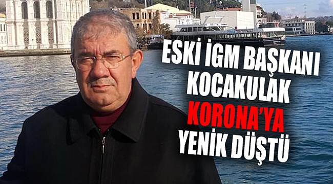ESKİ İGM BAŞKANI KOCAKULAK VEFAT ETTİ