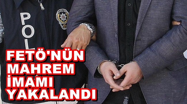 FETÖ'NÜN MAHREM İMAMI YAKALANDI