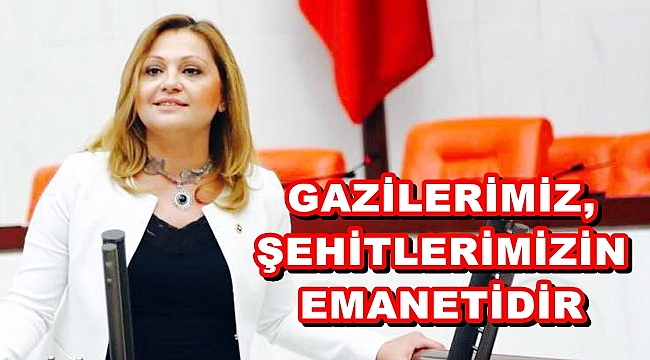 “GAZİLERİMİZ, BİZE ŞEHİTLERİMİZİN EMANETİDİR”