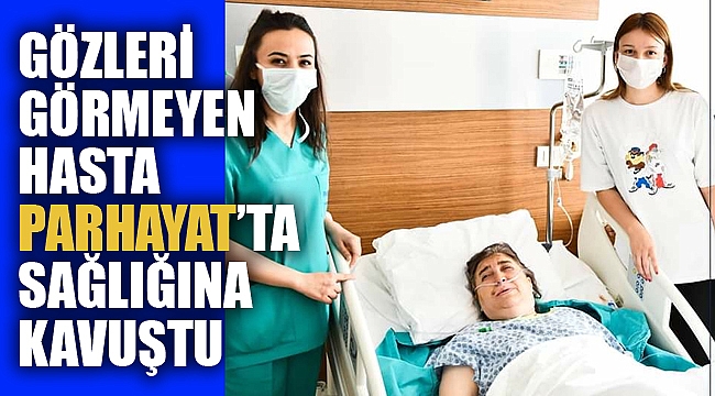 GÖRME KAYBI YAŞAYAN HASTA PARHAYAT’TA SAĞLIĞINA KAVUŞTU