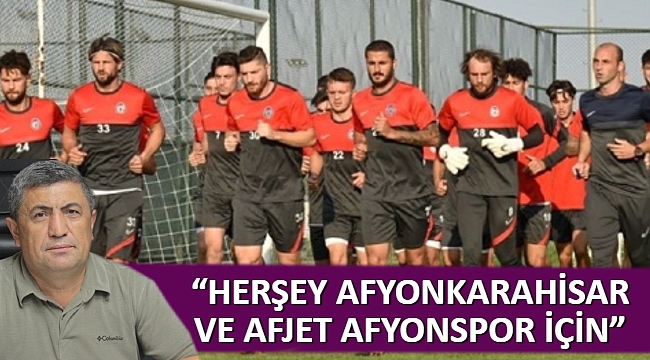 “HERŞEY AFYONKARAHİSAR VE AFJET AFYONSPOR İÇİN”
