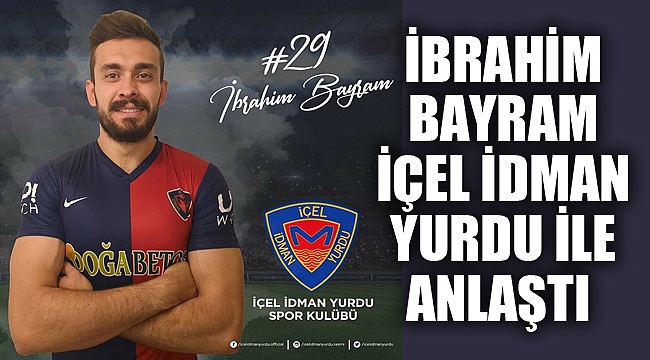 İBRAHİM BAYRAM İÇEL İDMAN YURDU İLE ANLAŞTI