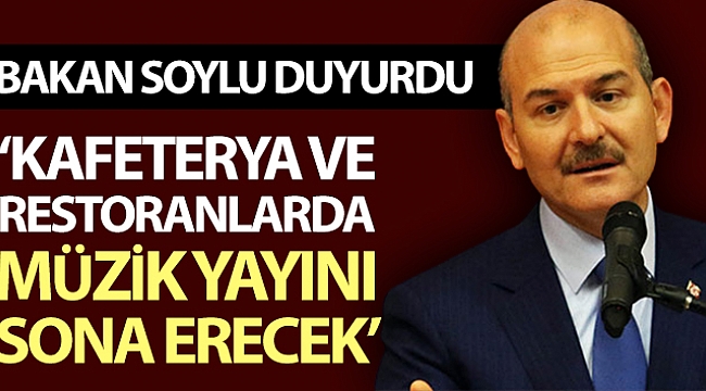 İçişleri Bakanı Soylu, 81 ilde kafeterya ve restoranlarda müzik yayınının sona ereceğini duyurdu