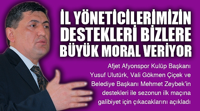 “İL YÖNETİCİLERİMİZİN DESTEKLERİ BİZLERE BÜYÜK MORAL VERİYOR”