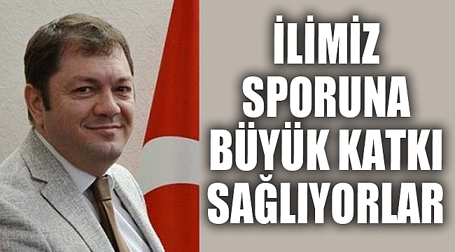 İLİMİZ SPORUNA BÜYÜK KATKI SAĞLIYORLAR