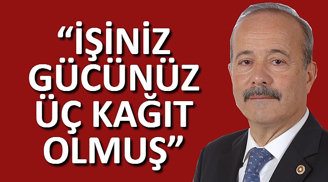 “İŞİNİZ GÜCÜNÜZ ÜÇ KAĞIT OLMUŞ”
