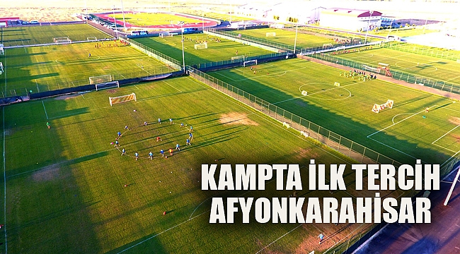 KAMPTA İLK TERCİH: AFYONKARAHİSAR