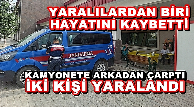 KAMYONETE ARKADAN ÇARPTI: 1 ÖLÜ, 1 YARALI