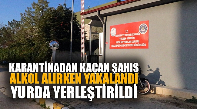 KARANTİNADAN KAÇAN ŞAHIS ALKOL ALIRKEN YAKALANDI