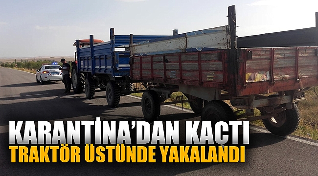 Karantinadan kaçan şahıs traktörle seyahat ederken yakalandı 