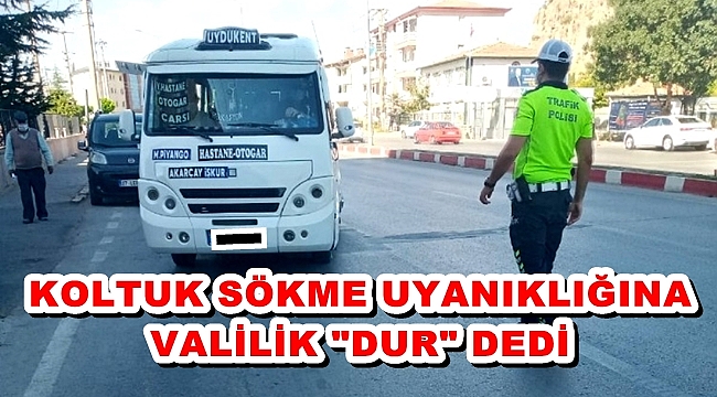 KOLTUK SÖKME UYANIKLIĞINA VALİLİK "DUR" DEDİ