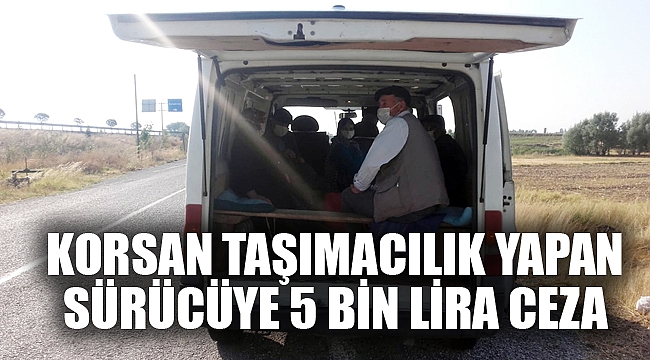 KORSAN TAŞIMACILIK YAPAN SÜRÜCÜYE 5 BİN LİRA CEZA