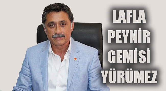 “LAFLA PEYNİR GEMİSİ YÜRÜMEZ”