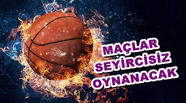 MAÇLAR SEYİRCİSİZ OYNANACAK