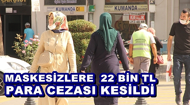 MASKESİZLERE 22 BİN TL PARA CEZASI KESİLDİ