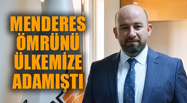 MENDERES ÖMRÜNÜ ÜLKEMİZE ADAMIŞTI