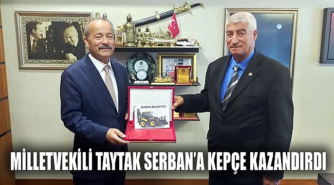 MİLLETVEKİLİ TAYTAK SERBAN’A KEPÇE KAZANDIRDI