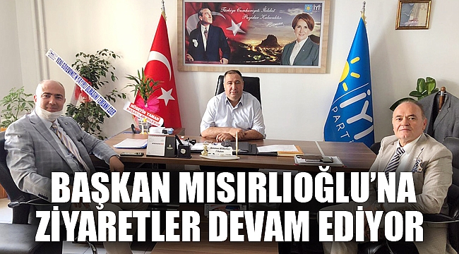 MISIRLIOĞLU’NA ZİYARETLER DEVAM EDİYOR